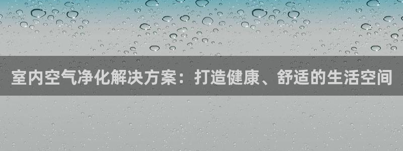 凯发官网入口首页|室内空气净化解决方案：打造健康、舒适的生活空间